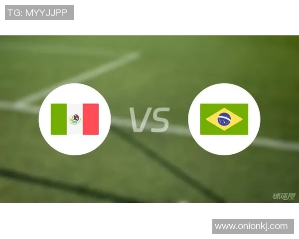 巴西与墨西哥足球对决全面数据分析与统计解读 巴西与墨西哥足球对决全面数据分析与统计解读